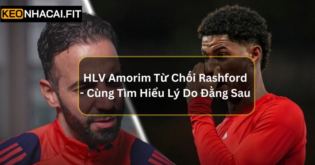 HLV Amorim Từ Chối Rashford - Cùng Tìm Hiểu Lý Do Đằng Sau 4 HLV Amorim Từ Chối Rashford - Cùng Tìm Hiểu Lý Do Đằng Sau