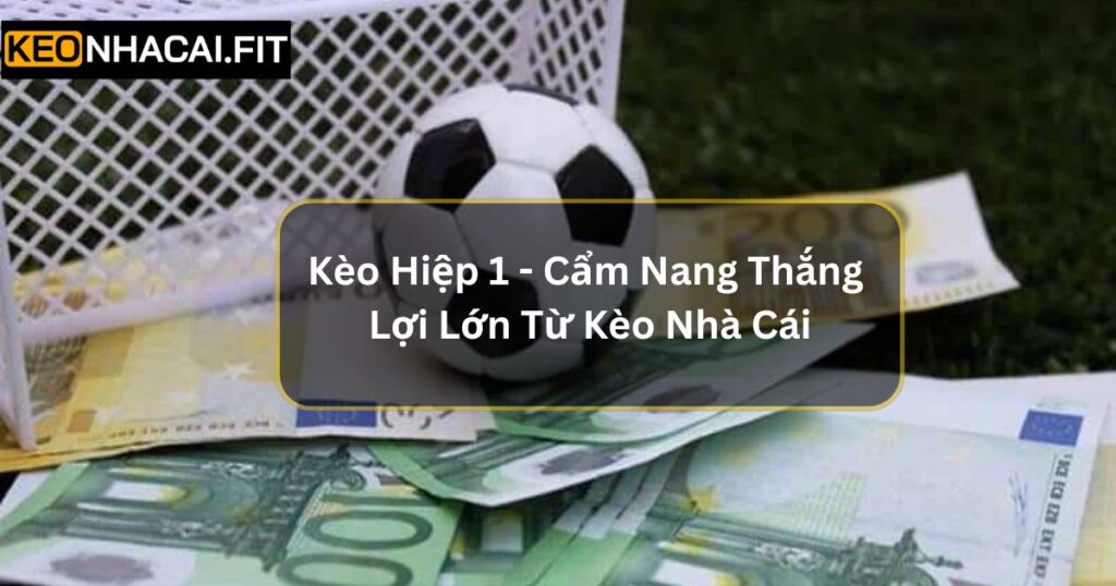 Kèo Hiệp 1 - Cẩm Năng Thắng Lợi Lớn Từ Kèo Nhà Cái 4 Kèo Hiệp 1 - Cẩm Năng Thắng Lợi Lớn Từ Kèo Nhà Cái