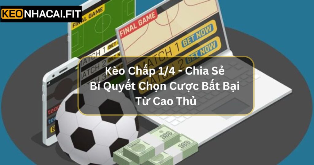 Kèo Chấp 1/4 Là Gì? Chia Sẻ Bí Quyết Chọn Cược Bất Bại Từ Cao Thủ 3 Kèo Chấp 1/4 Là Gì? Chia Sẻ Bí Quyết Chọn Cược Bất Bại Từ Cao Thủ