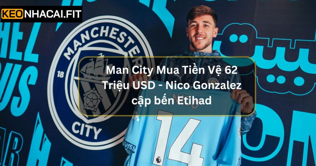 Man City Mua Tiền Vệ 62 Triệu USD - Nico Gonzalez Cập Bến Etihad 7 Man City Mua Tiền Vệ 62 Triệu USD - Nico Gonzalez Cập Bến Etihad