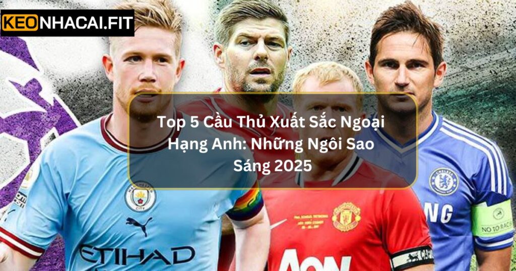 Top 5 Cầu Thủ Xuất Sắc Ngoại Hạng Anh: Những Ngôi Sao Sáng 2025 7 Top 5 Cầu Thủ Xuất Sắc Ngoại Hạng Anh: Những Ngôi Sao Sáng 2025