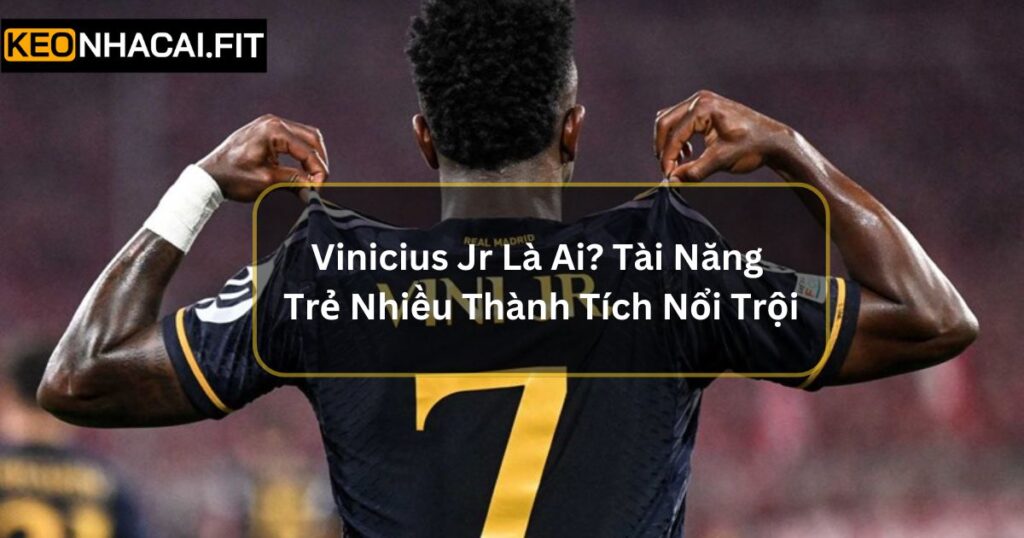 Vinicius Jr Là Ai? Tài Năng Trẻ Nhiều Thành Tích Nổi Trội 2 Vinicius Jr Là Ai? Tài Năng Trẻ Nhiều Thành Tích Nổi Trội