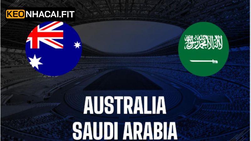 Ả Rập Xê-út Vs Australia 01h15, Ngày 11/6 Từ Keonhacai