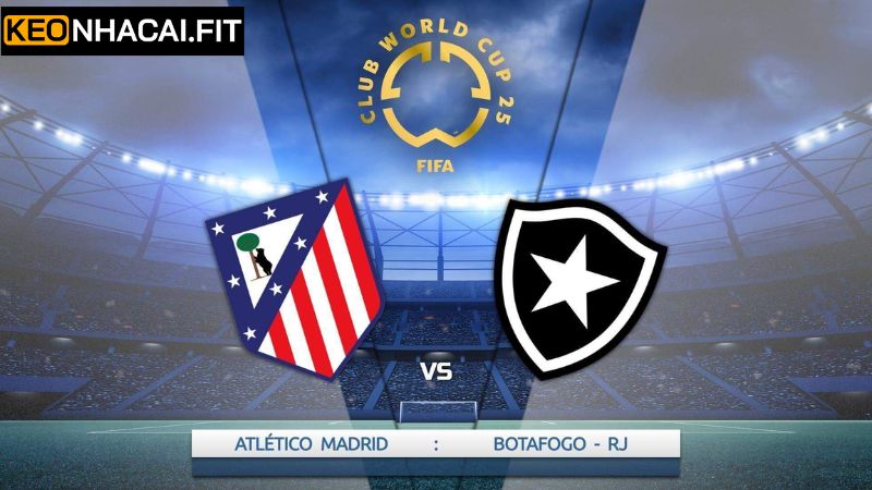 Soi Kèo Atletico Madrid Vs Botafogo RJ Lúc 2h00, Ngày 24/6