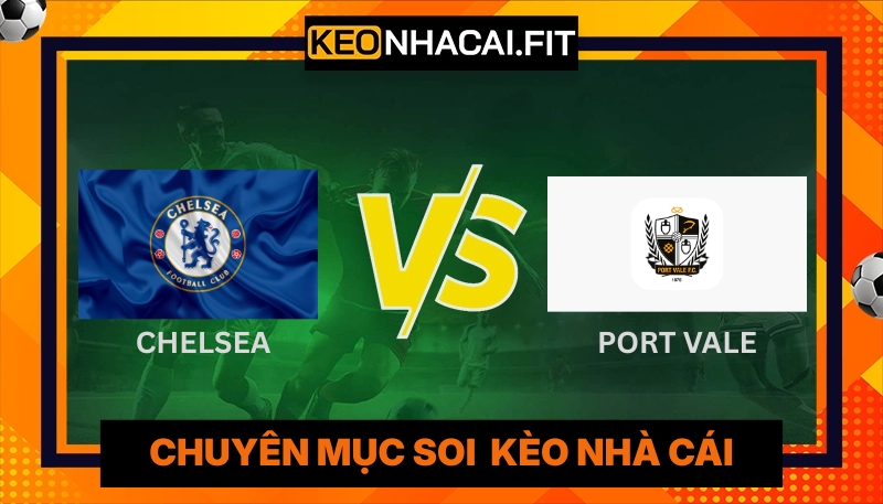 Nhận Định Bóng Đá Chelsea Vs Port Vale 23H15 Ngày 04/04 7 Nhận Định Bóng Đá Chelsea Vs Port Vale 23H15 Ngày 04/04