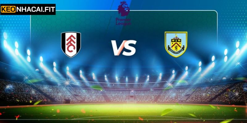 Nhận Định Fulham Vs Burnley Lúc 22:00 Ngày 21/03 Chi Tiết