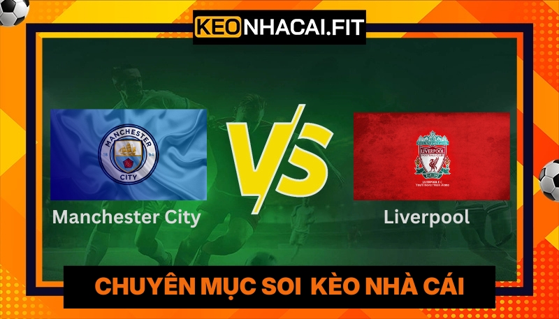Nhận Định Manchester City Vs Liverpool 18H45 Ngày 04/04 8 Nhận Định Manchester City Vs Liverpool 18H45 Ngày 04/04