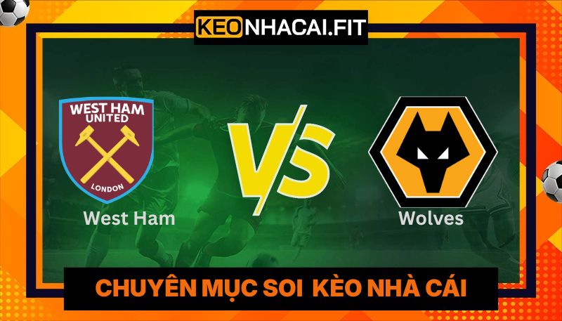 West Ham Vs Wolves - Nhận Định Trận Đấu 03:00 Ngày 11/4 2 West Ham Vs Wolves - Nhận Định Trận Đấu 03:00 Ngày 11/4