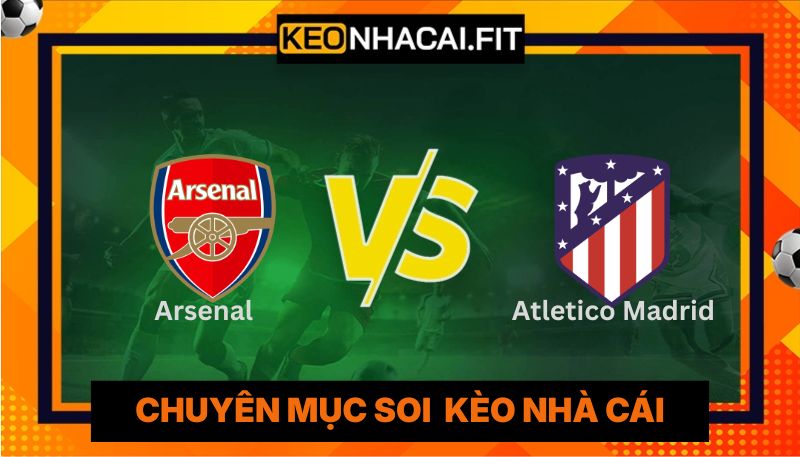 Nhận Định Arsenal Vs Atletico Madrid Lúc 2H00 Ngày 06/05 - Champions League 6 Nhận Định Arsenal Vs Atletico Madrid Lúc 2H00 Ngày 06/05 - Champions League