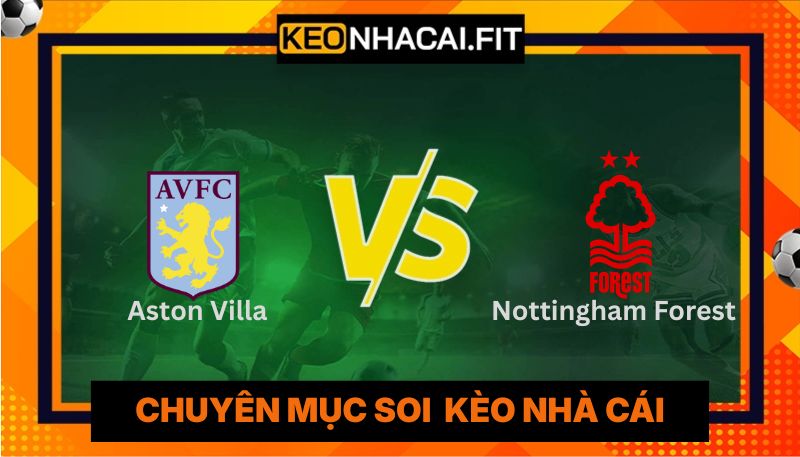 Nhận Định Aston Villa Vs Nottingham Forest Lúc 02H00 Ngày 08/05 - UEFA Europa 4 Nhận Định Aston Villa Vs Nottingham Forest Lúc 02H00 Ngày 08/05 - UEFA Europa
