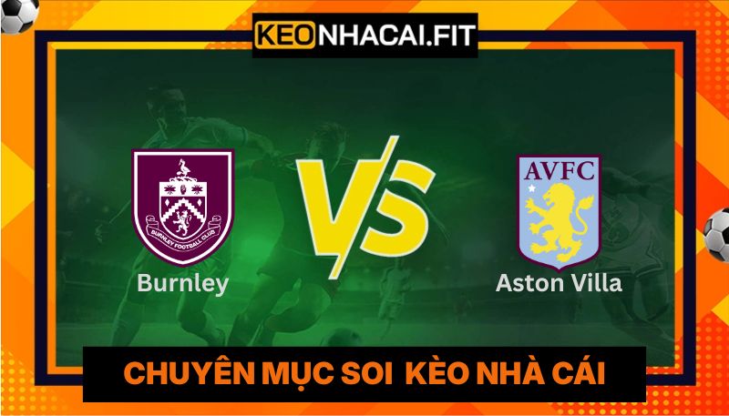 Nhận Định Burnley Vs Aston Villa Lúc 20H00 Ngày 10/05 - Ngoại Hạng Anh 2 Nhận Định Burnley Vs Aston Villa Lúc 20H00 Ngày 10/05 - Ngoại Hạng Anh