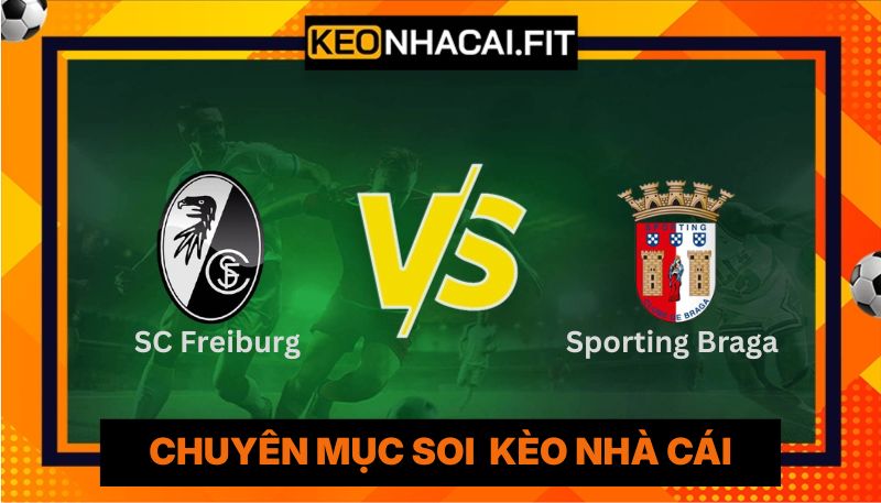 Nhận Định SC Freiburg Vs Sporting Braga Lúc 2H00 Ngày 08/05 - Cúp C2 3 Nhận Định SC Freiburg Vs Sporting Braga Lúc 2H00 Ngày 08/05 - Cúp C2